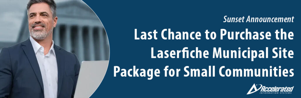 Sunset Announcement: Last Chance to Purchase the Laserfiche Municipal Site Package for Small Communities